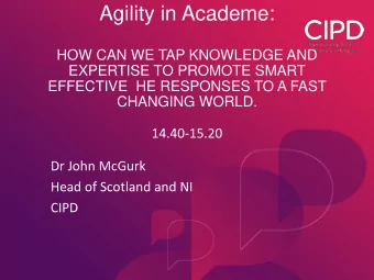 Agility in Academe:  HOW CAN WE TAP KNOWLEDGE AND  EXPERTISE TO PROMOTE SMART  EFFECTIVE HE