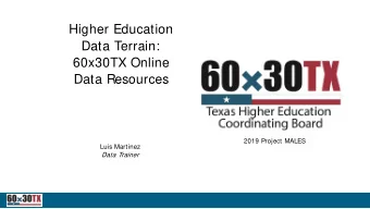 Higher Education  Data Terrain:  60x30TX Online  Data Resources  2019 Project MALES  Luis Martinez