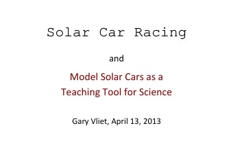 Solar Car Racing  and  Model Solar Cars as a  Teaching Tool for Science  Gary Vliet, April 13, 2013