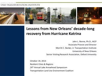 Lessons from New Orleans decade-long  recovery from Hurricane Katrina  John L. Renne, Ph.D.,