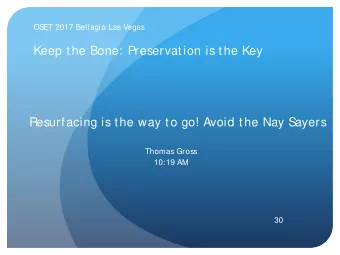 Keep the Bone: Preservation is the Key  Resurfacing is the way to go! Avoid the Nay S  ayers