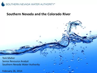 Southern Nevada and the Colorado River  Tom Maher  Senior Resource Analyst  Southern Nevada Water