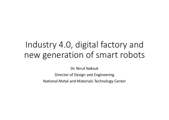 Industry 4.0, digital factory and  new generation of smart robots  Dr. Nirut Naksuk  Director of