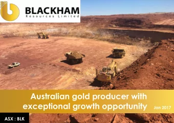exceptional growth opportunity  Jan 2017  1  ASX : BLK  Gold producer with exceptional growth