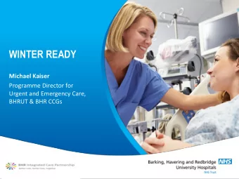 WINTER READY  Michael Kaiser  Programme Director for  Urgent and Emergency Care,  BHRUT &amp; BHR