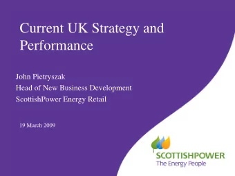 Current UK Strategy and  Performance  John Pietryszak  Head of New Business Development
