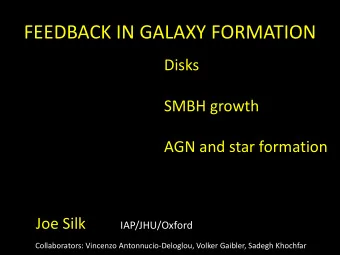 FEEDBACK IN GALAXY FORMATION  Disks  SMBH growth  AGN and star formation Joe Silk IAP/JHU/Oxford