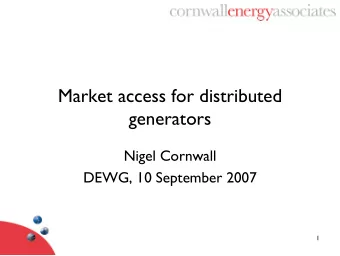 Market access for distributed  generators  Nigel Cornwall  DEWG, 10 September 2007  1  Do you need