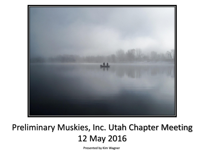 preliminary muskies inc utah chapter meeting 12 may 2016