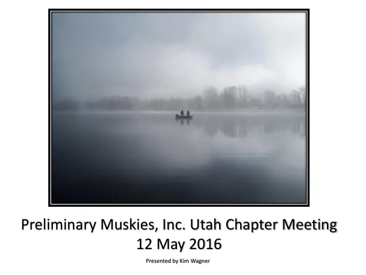 preliminary muskies inc utah chapter meeting 12 may 2016