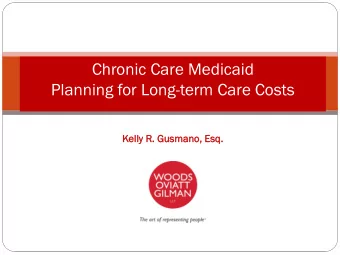 Chronic Care Medicaid  Planning for Long-term Care Costs  Kelly R. Gusmano  ano,  , Esq.  The Do  e
