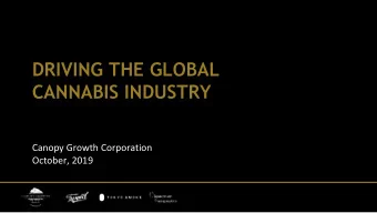 DRIVING THE GLOBAL  CANNABIS INDUSTRY  Canopy Growth Corporation  October, 2019  FORWARD-LOOKING