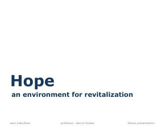 Hope  an environment for revitalization  sam kalscheur  professor: darryl booker  thesis