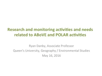 Research and monitoring ac0vi0es and needs  related to ABoVE and POLAR ac0vi0es  Ryan Danby,