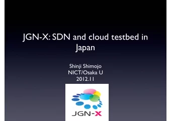 JGN-X: SDN and cloud testbed in  Japan  Shinji Shimojo  NICT/Osaka U  2012.11  New Generation