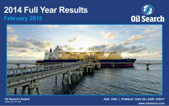 2014 Full Year Results  February 2015  Oil Search Limited  ASX: OSH  |  POMSoX: OSH US | ADR: OISHY