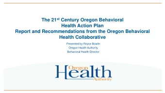 The 21 st Century Oregon Behavioral  Health Action Plan  Report and Recommendations from the Oregon