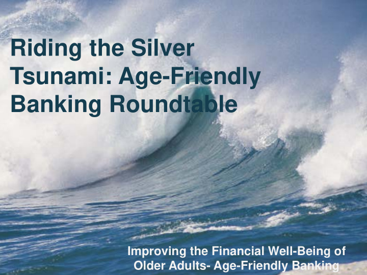 riding the silver tsunami age friendly banking roundtable