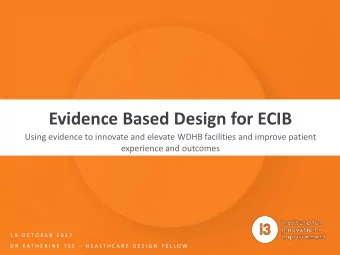 Evidence Based Design for ECIB  Using evidence to innovate and elevate WDHB facilities and improve