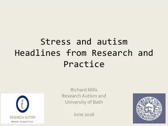 Stress and autism  Headlines from Research and  Practice  Richard Mills  Research Autism and