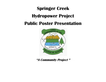 Springer Creek  Hydropower Project  Public Poster Presentation  A Community Project   The