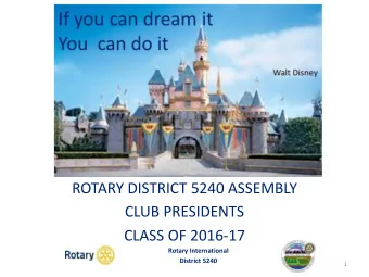 MIDTERMS 2015  ROTARY DISTRICT 5240 ASSEMBLY  CLUB PRESIDENTS  CLASS OF 2016-17  Rotary