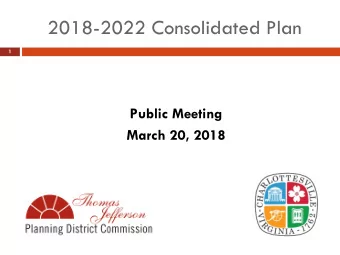 2018-2022 Consolidated Plan  1  Public Meeting  March 20, 2018  What is the Consolidated Plan?  2