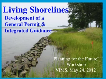 Living Shorelines  Development of a  General Permit &amp;  Integrated Guidance  Planning for the