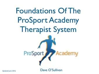 Foundations Of The  ProSport Academy  Therapist System  Dave OSullivan  Updated June 2016  My
