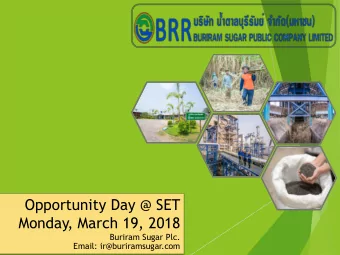 Opportunity Day @ SET  Monday, March 19, 2018  Buriram Sugar Plc.  Email: ir@buriramsugar.com