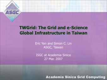 TWGrid: The Grid and e-Science  Global Infrastructure in Taiwan  Eric Yen and Simon C. Lin  ASGC,