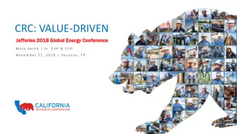 CRC: VALUE-DRIVEN  Jeffe  feries  es 2018  8 Global Energy  y Confer  ference  ence  M a r k  S m i
