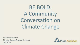BE BOLD:  A Community  Conversation on  Climate Change  Alexandra Vecchio  Climate Change Program