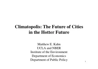 Climatopolis: The Future of Cities  in the Hotter Future  Matthew E. Kahn  UCLA and NBER  Institute