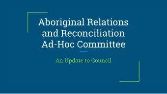 Aboriginal Relations  and Reconciliation  Ad-Hoc Committee  An Update to Council  Current