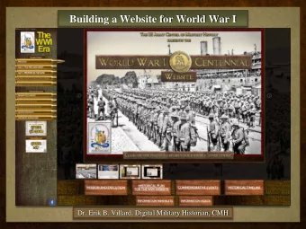 Building a Website for World War I  Dr. Erik B. Villard, Digital Military Historian, CMH  Site