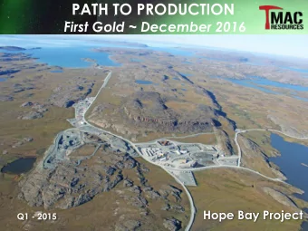 PATH TO PRODUCTION  First Gold ~ December 2016  Hope Bay Project  Q1 - 2015  | 0  Certain Legal
