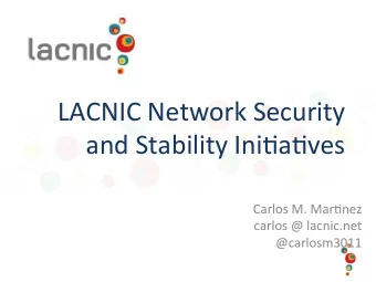 LACNIC  Network  Security    and  Stability  Ini7a7ves    Carlos  M.