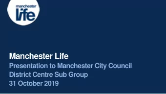 Manchester Life  Presentation to Manchester City Council  District Centre Sub Group  31 October