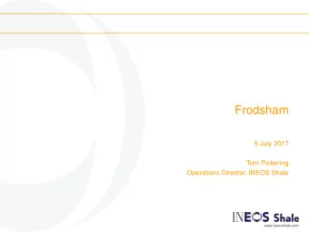 Frodsham  5 July 2017  Tom Pickering  Operations Director, INEOS Shale  www.ineosshale.com
