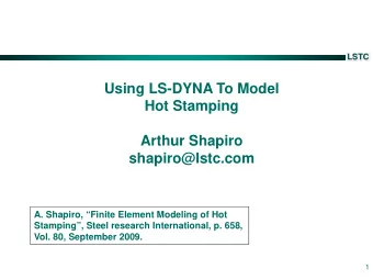 Using LS-DYNA To Model  Hot Stamping  Arthur Shapiro  shapiro@lstc.com  A. Shapiro, Finite