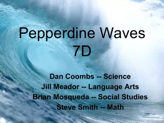 Pepperdine Waves  7D  Dan Coombs -- Science  Jill Meador -- Language Arts  Brian Mosqueda -- Social