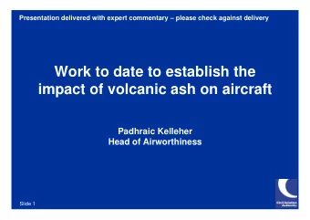 Work to date to establish the  impact of volcanic ash on aircraft  Padhraic Kelleher  Head of