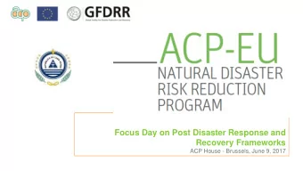 Focus Day on Post Disaster Response and  Recovery Frameworks  ACP House - Brussels, June 9, 2017