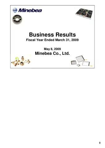 Business Results  Fiscal Year Ended March 31, 2009  May 8, 2009  Minebea Co., Ltd.  0  1. Financial