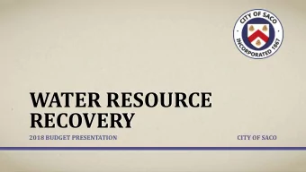 WATER RESOURCE  RECOVERY  2018 BUDGET PRESENTATION  CITY OF SACO Mission Statement: The City of