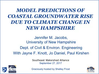 MODEL PREDICTIONS OF  COASTAL GROUNDWATER RISE  DUE TO CLIMATE CHANGE IN  NEW HAMPSHIRE  Jennifer