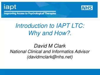Introduction to IAPT LTC:  Why and How?.  David M Clark  National Clinical and Informatics Advisor