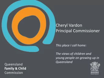Cheryl Vardon  Principal Commissioner  This place I call home:  The views of children and  young