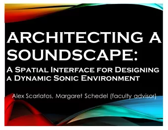 ARCHITECTING A  SOUNDSCAPE:  A Spatial Interface for Designing  a Dynamic Sonic Environment  Alex